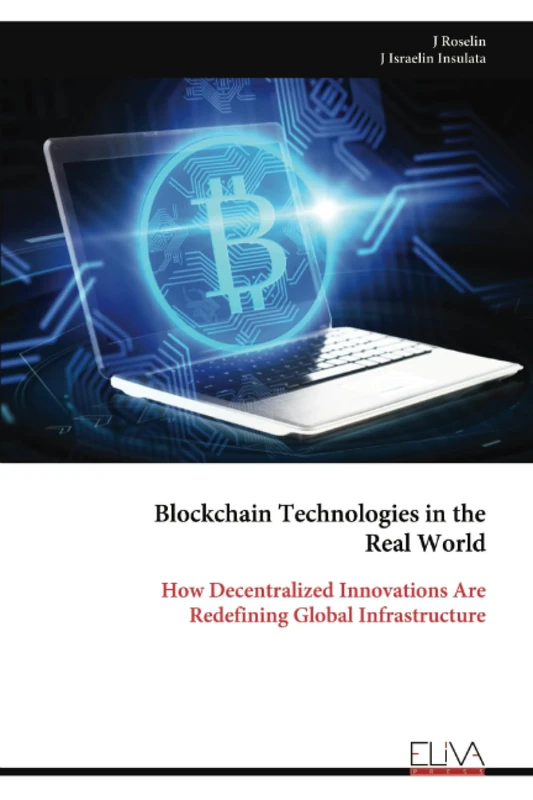 Blockchain Technologies in the Real World: How Decentralized Innovations Are Redefining Global Infrastructure