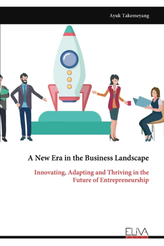A New Era in the Business Landscape: Innovating, Adapting and Thriving in the Future of Entrepreneurship