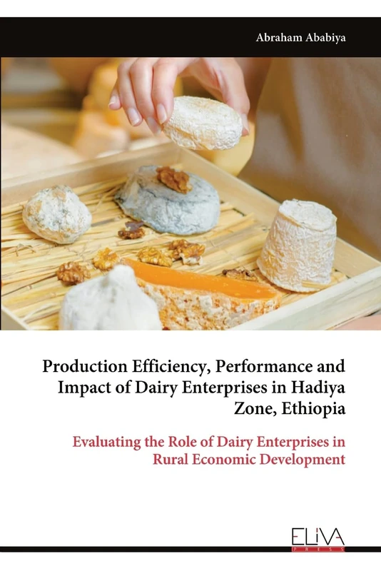 Production Efficiency, Performance and Impact of Dairy Enterprises in Hadiya Zone, Ethiopia: Evaluating the Role of Dairy Enterprises in Rural Economic Development