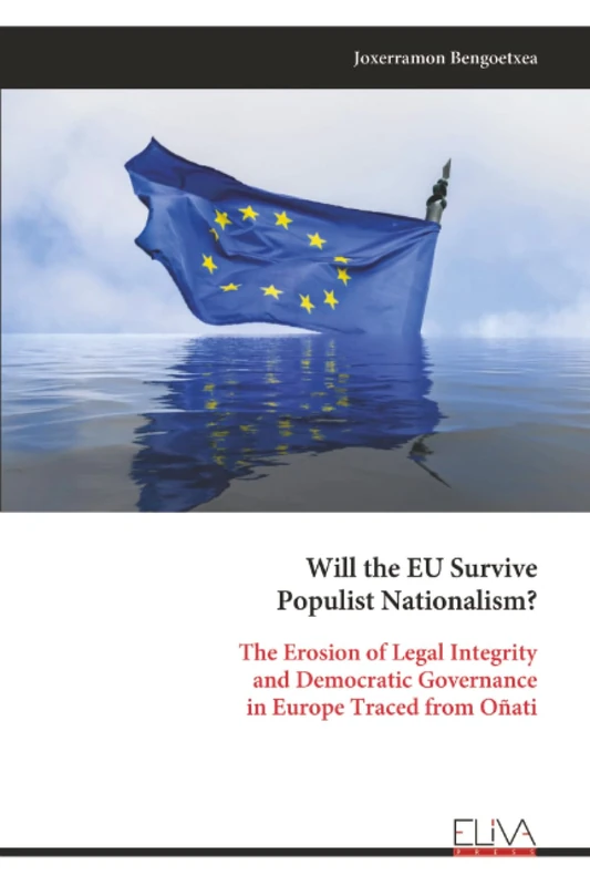 Will the EU Survive Populist Nationalism?: The Erosion of Legal Integrity and Democratic Governance in Europe Traced from Oñati