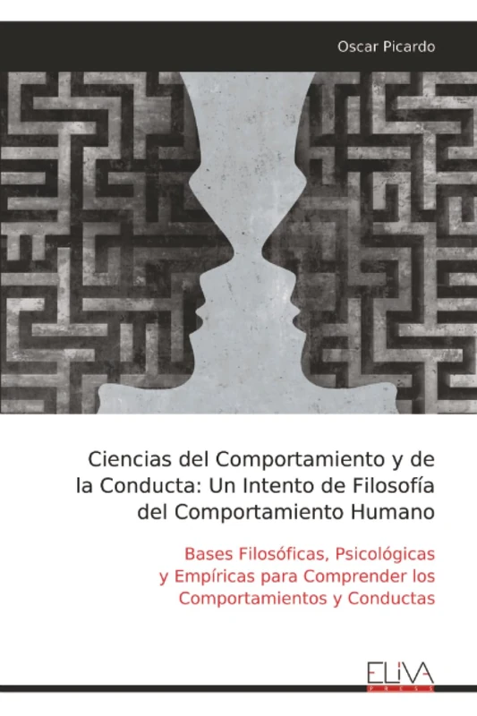 Ciencias del Comportamiento y de la Conducta: Un Intento de Filosofía del Comportamiento Humano: Bases Filosóficas, Psicológicas y Empíricas para Comprender los Comportamientos y Conductas