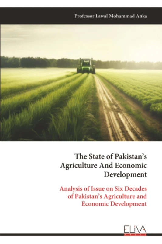 The State of Pakistan’s Agriculture And Economic Development: Analysis of Issue on Six Decades of Pakistan’s Agriculture and Economic Development