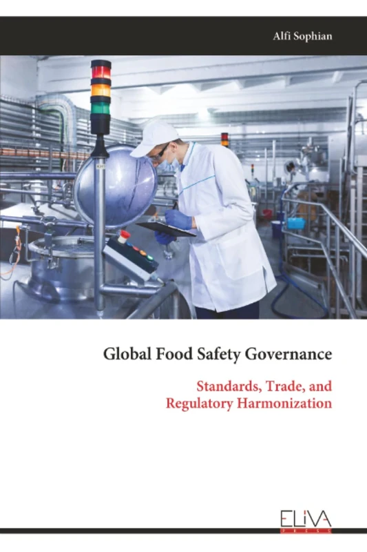 Global Food Safety Governance: Standards, Trade, and Regulatory Harmonization