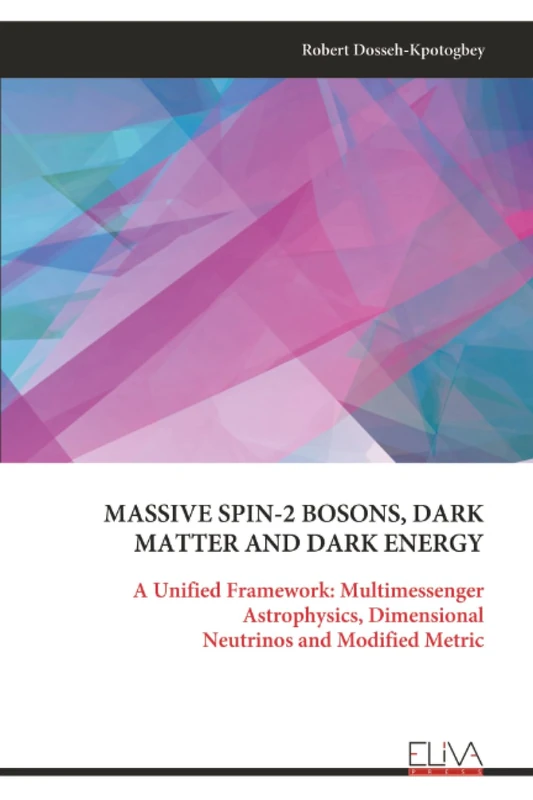 MASSIVE SPIN-2 BOSONS, DARK MATTER AND DARK ENERGY: A Unified Framework: Multimessenger Astrophysics, Dimensional Neutrinos and Modified Metric