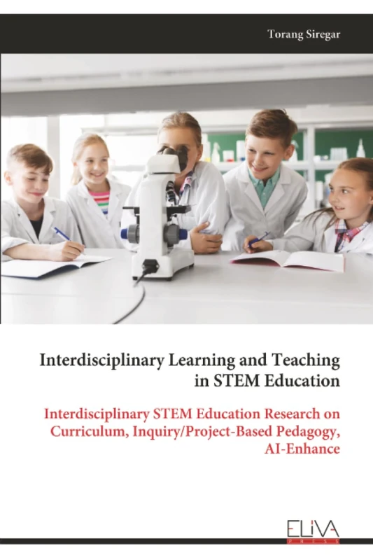 Interdisciplinary Learning and Teaching in STEM Education: Interdisciplinary STEM Education Research on Curriculum, Inquiry/Project-Based Pedagogy, AI-Enhance