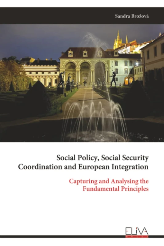 Social Policy, Social Security Coordination and European Integration: Capturing and Analysing the Fundamental Principles