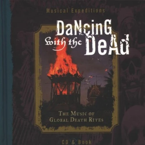 Dancing With The Dead: THE MUSIC OF GLOBAL DEATH RITES