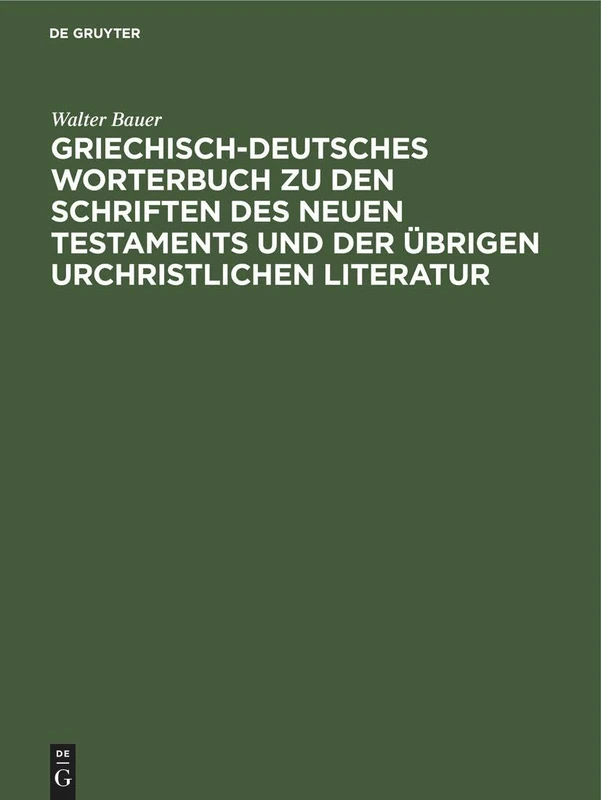 Griechisch-Deutsches Worterbuch Zu Den Schriften Des Neuen Testaments Und Der Übrigen Urchristlichen Literatur