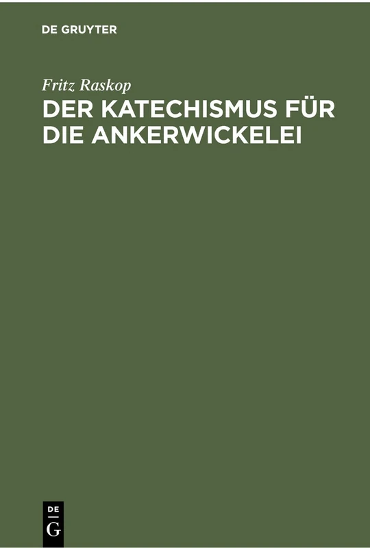 Der Katechismus Für Die Ankerwickelei: Leitfaden Für Die Herstellung Der Wicklungen an Elektrischen Maschinen, Transformatoren, Starkstromapparaten Und Kleinstmotoren