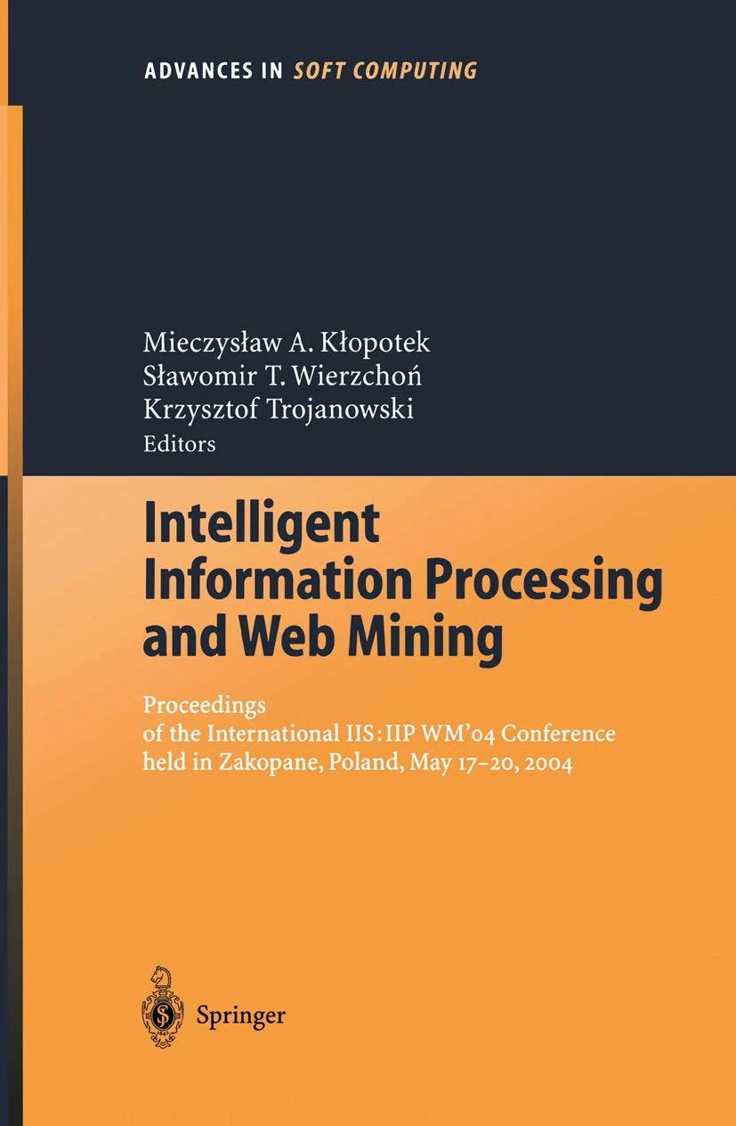 Intelligent Information Processing and Web Mining: Proceedings of the International IIS: IIPWM‘04 Conference held in Zakopane, Poland, May 17–20, 2004 ... in Intelligent and Soft Computing Book 25)