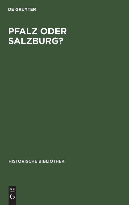 Pfalz Oder Salzburg?: Geschichte Des Territorialen Ausgleichs Zwischen Bayern Und Österreich Von 1813 Bis 1819: 47 (Historische Bibliothek)