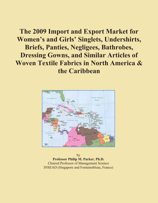 The 2009 Import and Export Market for Women's and Girls' Singlets, Undershirts, Briefs, Panties, Negligees, Bathrobes, Dressing Gowns, and Similar ... Fabrics in North America & the Caribbean