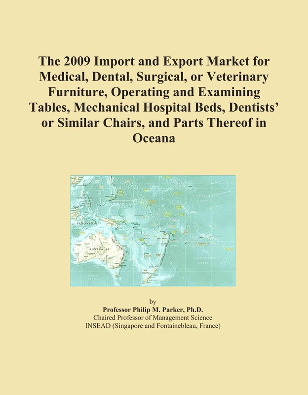 The 2009 Import and Export Market for Medical, Dental, Surgical, or Veterinary Furniture, Operating and Examining Tables, Mechanical Hospital Beds, ... Similar Chairs, and Parts Thereof in Oceana