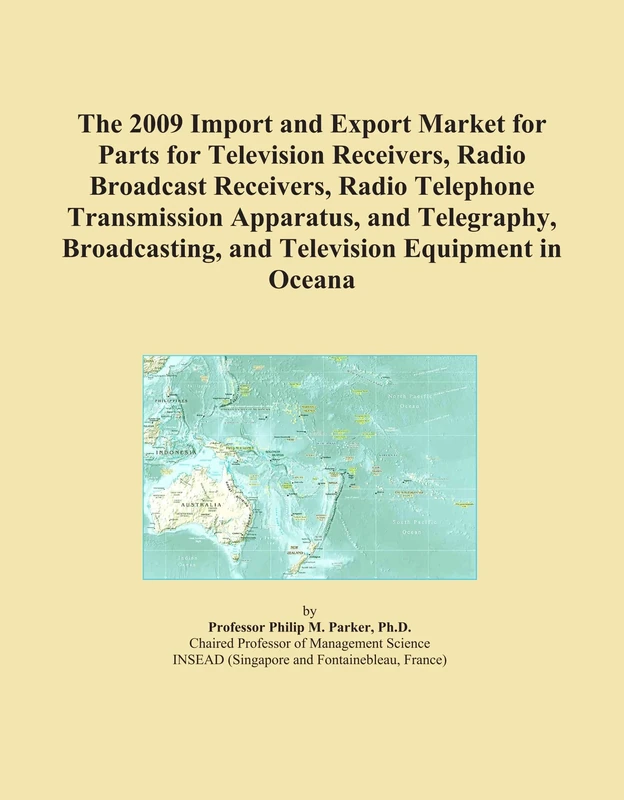 The 2009 Import and Export Market for Parts for Television Receivers, Radio Broadcast Receivers, Radio Telephone Transmission Apparatus, and ... and Television Equipment in Oceana