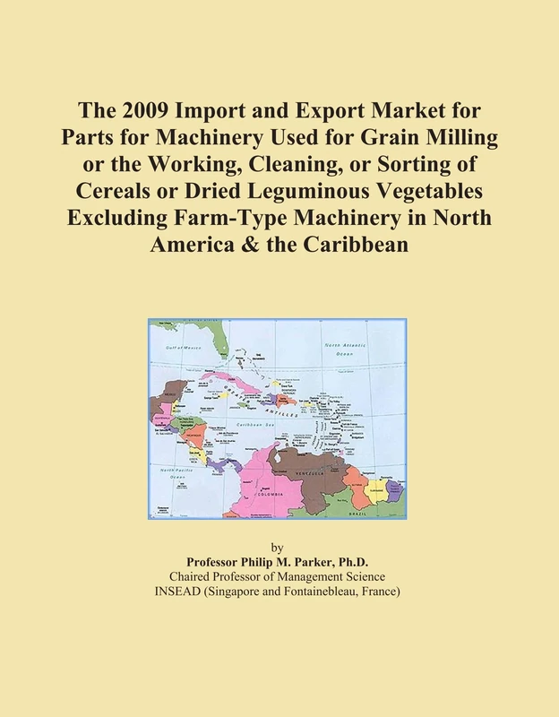 The 2009 Import and Export Market for Parts for Machinery Used for Grain Milling or the Working, Cleaning, or Sorting of Cereals or Dried Leguminous ... Machinery in North America & the Caribbean