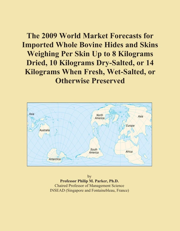 The 2009 World Market Forecasts for Imported Whole Bovine Hides and Skins Weighing Per Skin Up to 8 Kilograms Dried, 10 Kilograms Dry-Salted, or 14 ... Fresh, Wet-Salted, or Otherwise Preserved
