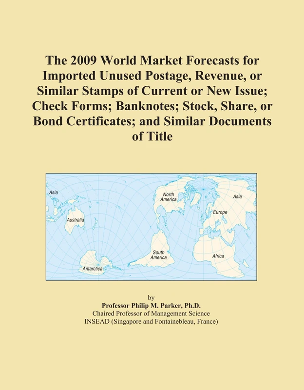 The 2009 World Market Forecasts for Imported Unused Postage, Revenue, or Similar Stamps of Current or New Issue; Check Forms; Banknotes; Stock, Share, ... Certificates; and Similar Documents of Title