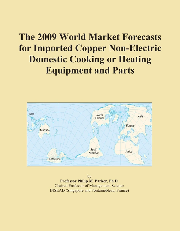 The 2009 World Market Forecasts for Imported Copper Non-Electric Domestic Cooking or Heating Equipment and Parts