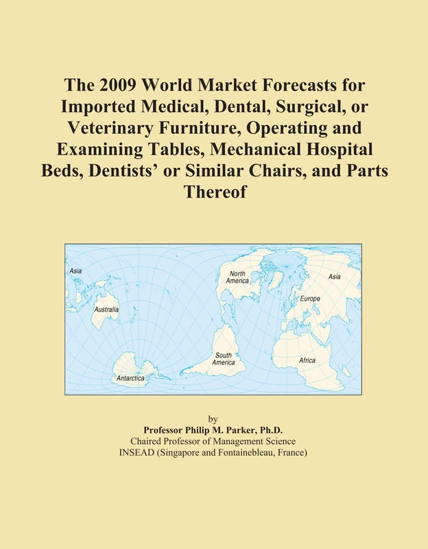 The 2009 World Market Forecasts for Imported Medical, Dental, Surgical, or Veterinary Furniture, Operating and Examining Tables, Mechanical Hospital ... or Similar Chairs, and Parts Thereof