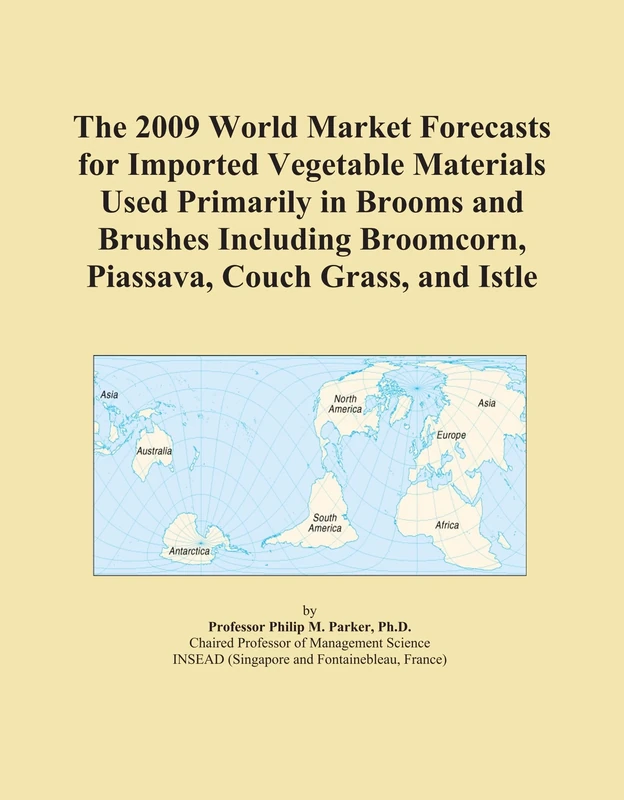 The 2009 World Market Forecasts for Imported Vegetable Materials Used Primarily in Brooms and Brushes Including Broomcorn, Piassava, Couch Grass, and Istle