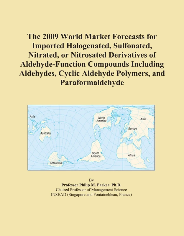 The 2009 World Market Forecasts for Imported Halogenated, Sulfonated, Nitrated, or Nitrosated Derivatives of Aldehyde-Function Compounds Including ... Aldehyde Polymers, and Paraformaldehyde