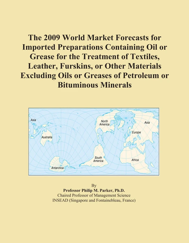 The 2009 World Market Forecasts for Imported Preparations Containing Oil or Grease for the Treatment of Textiles, Leather, Furskins, or Other ... Greases of Petroleum or Bituminous Minerals