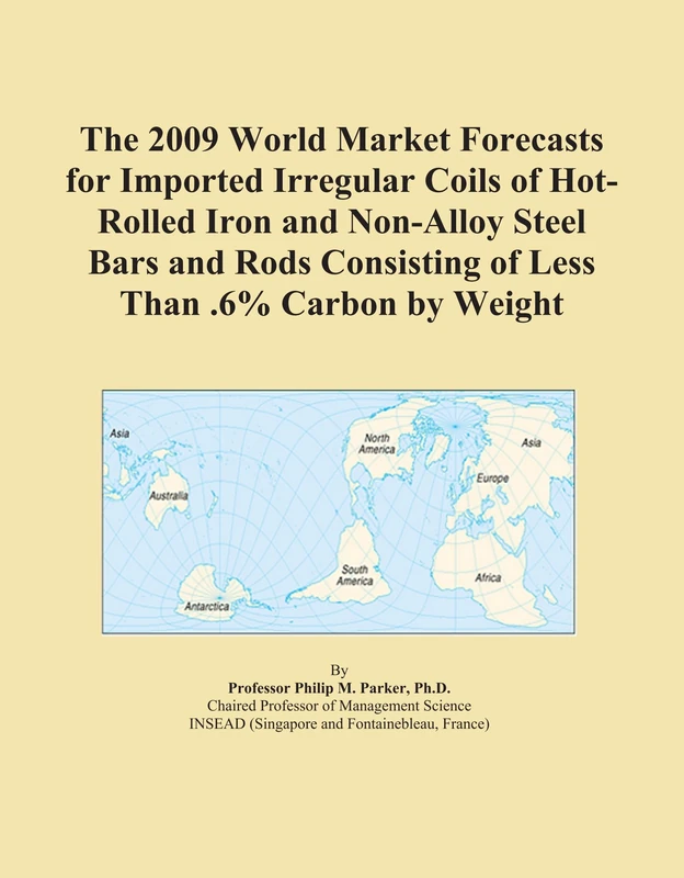 The 2009 World Market Forecasts for Imported Irregular Coils of Hot-Rolled Iron and Non-Alloy Steel Bars and Rods Consisting of Less Than .6% Carbon by Weight