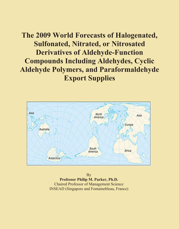 The 2009 World Forecasts of Halogenated, Sulfonated, Nitrated, or Nitrosated Derivatives of Aldehyde-Function Compounds Including Aldehydes, Cyclic ... and Paraformaldehyde Export Supplies