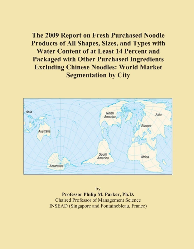The 2009 Report on Fresh Purchased Noodle Products of All Shapes, Sizes, and Types with Water Content of at Least 14 Percent and Packaged with Other ... Noodles: World Market Segmentation by City