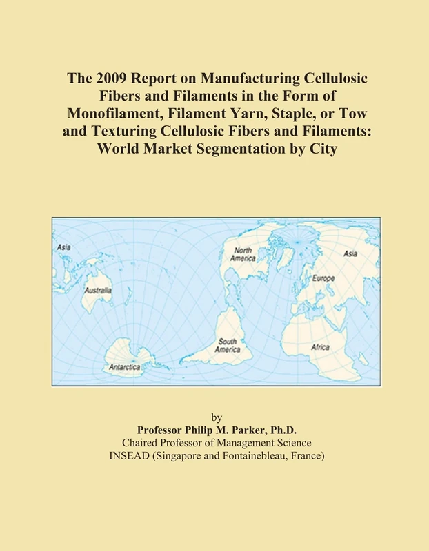 The 2009 Report on Manufacturing Cellulosic Fibers and Filaments in the Form of Monofilament, Filament Yarn, Staple, or Tow and Texturing Cellulosic ... Filaments: World Market Segmentation by City