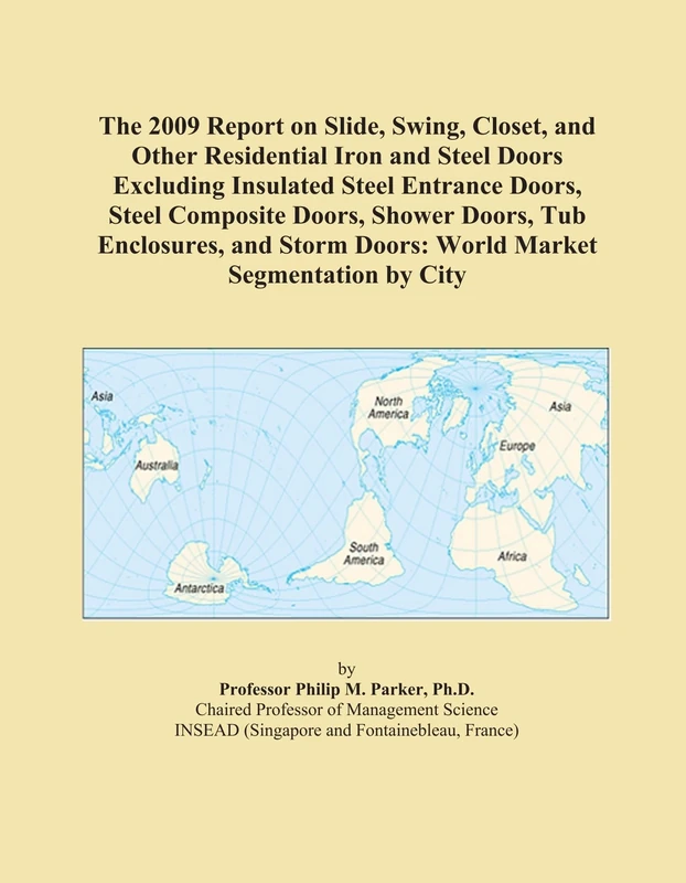 The 2009 Report on Slide, Swing, Closet, and Other Residential Iron and Steel Doors Excluding Insulated Steel Entrance Doors, Steel Composite Doors, ... Doors: World Market Segmentation by City