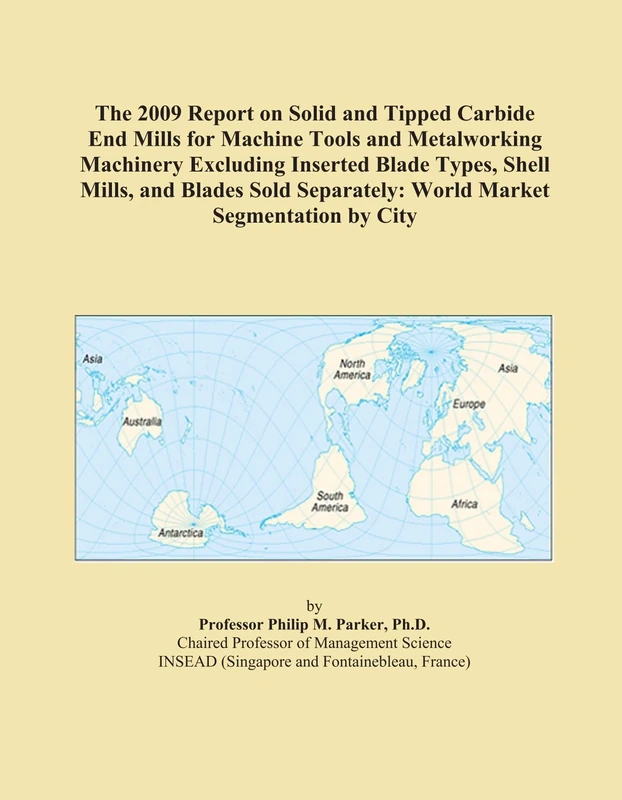 The 2009 Report on Solid and Tipped Carbide End Mills for Machine Tools and Metalworking Machinery Excluding Inserted Blade Types, Shell Mills, and ... Separately: World Market Segmentation by City