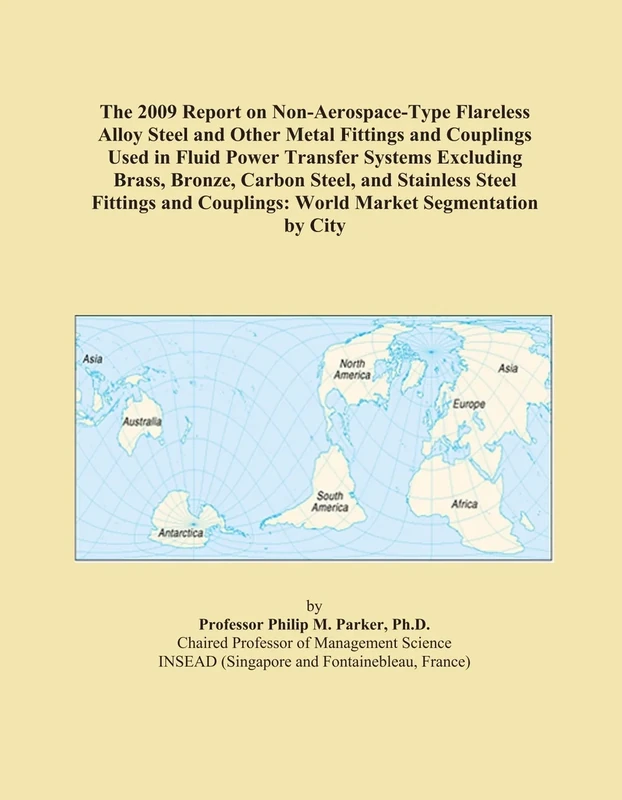 The 2009 Report on Non-Aerospace-Type Flareless Alloy Steel and Other Metal Fittings and Couplings Used in Fluid Power Transfer Systems Excluding ... Couplings: World Market Segmentation by City