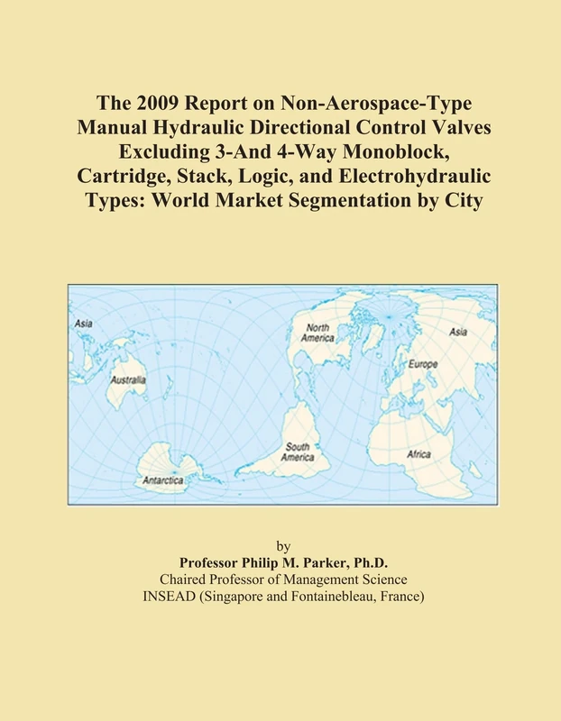 The 2009 Report on Non-Aerospace-Type Manual Hydraulic Directional Control Valves Excluding 3-And 4-Way Monoblock, Cartridge, Stack, Logic, and ... Types: World Market Segmentation by City
