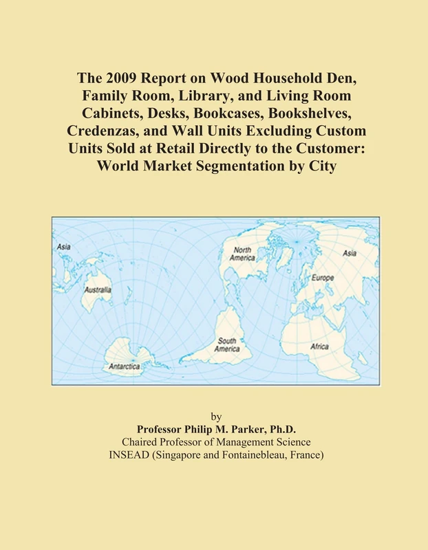 The 2009 Report on Wood Household Den, Family Room, Library, and Living Room Cabinets, Desks, Bookcases, Bookshelves, Credenzas, and Wall Units ... Customer: World Market Segmentation by City