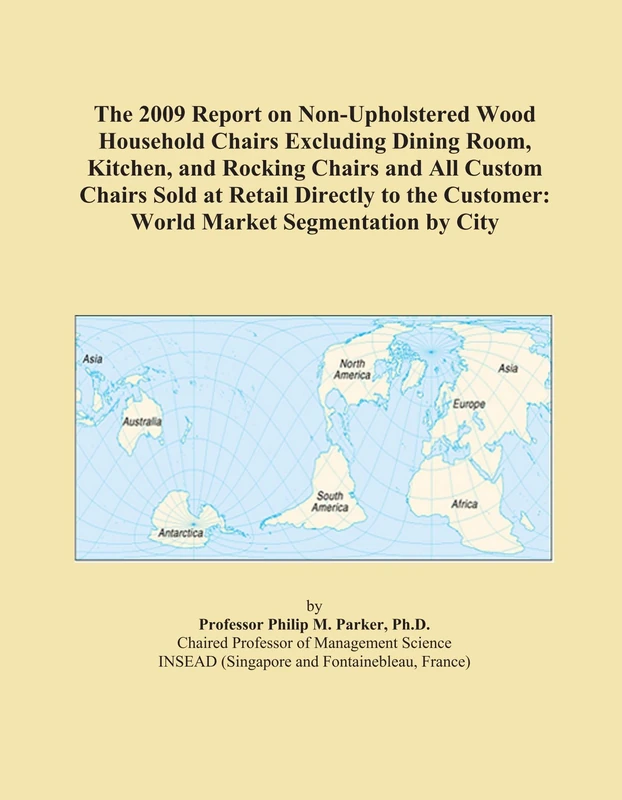 The 2009 Report on Non-Upholstered Wood Household Chairs Excluding Dining Room, Kitchen, and Rocking Chairs and All Custom Chairs Sold at Retail ... Customer: World Market Segmentation by City