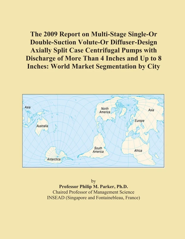 The 2009 Report on Multi-Stage Single-Or Double-Suction Volute-Or Diffuser-Design Axially Split Case Centrifugal Pumps with Discharge of More Than 4 ... 8 Inches: World Market Segmentation by City