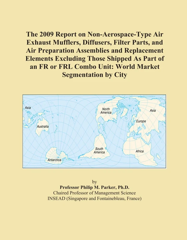 The 2009 Report on Non-Aerospace-Type Air Exhaust Mufflers, Diffusers, Filter Parts, and Air Preparation Assemblies and Replacement Elements Excluding ... Combo Unit: World Market Segmentation by City