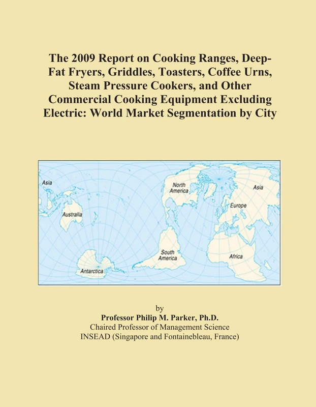 The 2009 Report on Cooking Ranges, Deep-Fat Fryers, Griddles, Toasters, Coffee Urns, Steam Pressure Cookers, and Other Commercial Cooking Equipment ... Electric: World Market Segmentation by City