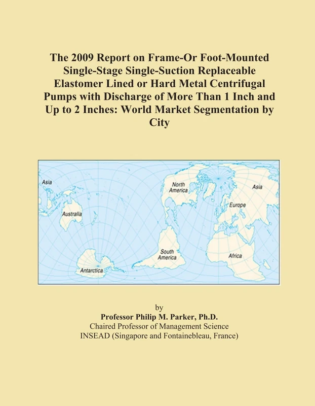 The 2009 Report on Frame-Or Foot-Mounted Single-Stage Single-Suction Replaceable Elastomer Lined or Hard Metal Centrifugal Pumps with Discharge of ... 2 Inches: World Market Segmentation by City