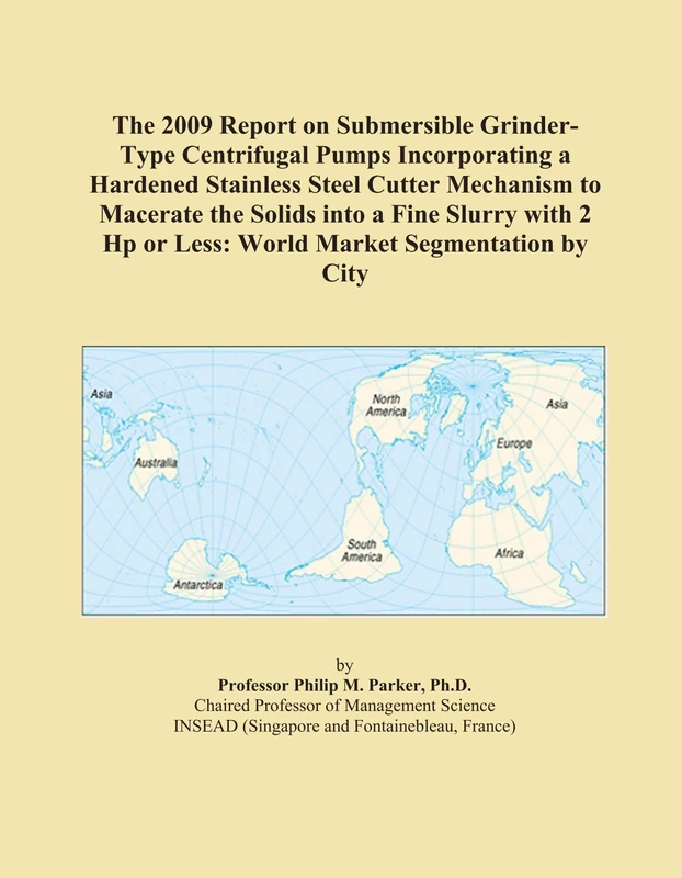 The 2009 Report on Submersible Grinder-Type Centrifugal Pumps Incorporating a Hardened Stainless Steel Cutter Mechanism to Macerate the Solids into a ... Hp or Less: World Market Segmentation by City