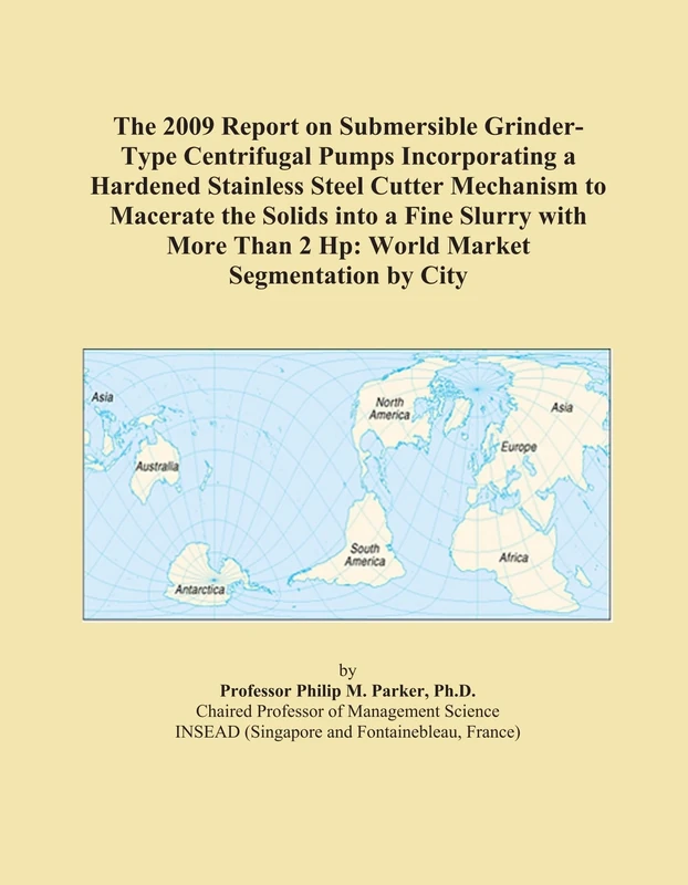 The 2009 Report on Submersible Grinder-Type Centrifugal Pumps Incorporating a Hardened Stainless Steel Cutter Mechanism to Macerate the Solids into a ... Than 2 Hp: World Market Segmentation by City