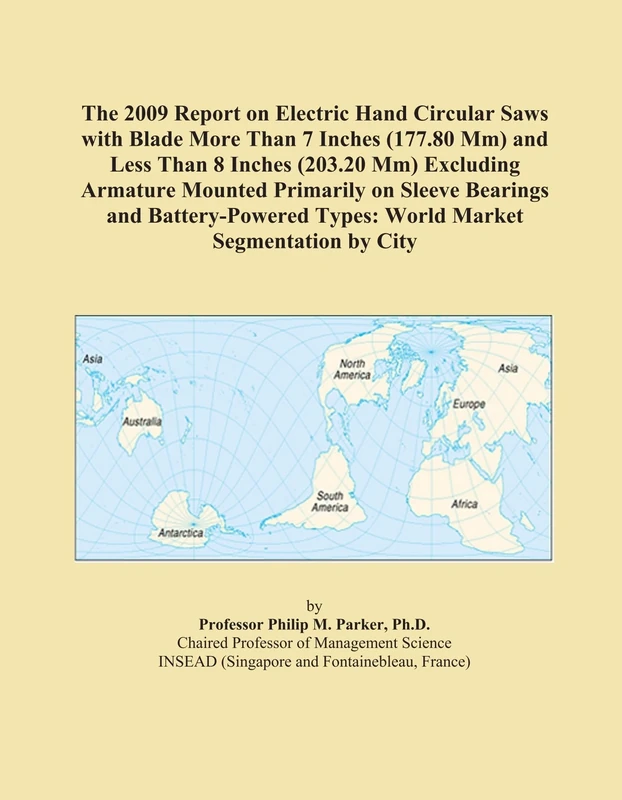 The 2009 Report on Electric Hand Circular Saws with Blade More Than 7 Inches (177.80 Mm) and Less Than 8 Inches (203.20 Mm) Excluding Armature Mounted ... Types: World Market Segmentation by City