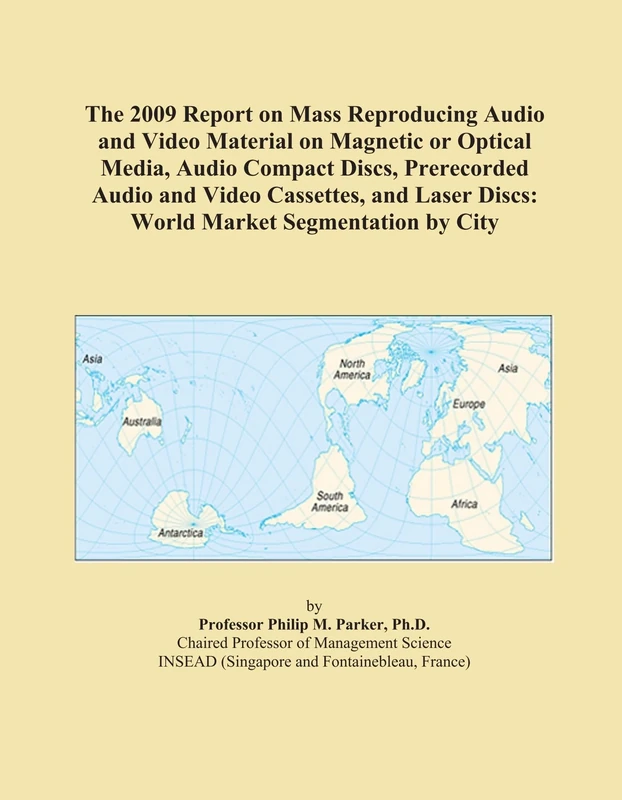 The 2009 Report on Mass Reproducing Audio and Video Material on Magnetic or Optical Media, Audio Compact Discs, Prerecorded Audio and Video Cassettes, ... Discs: World Market Segmentation by City