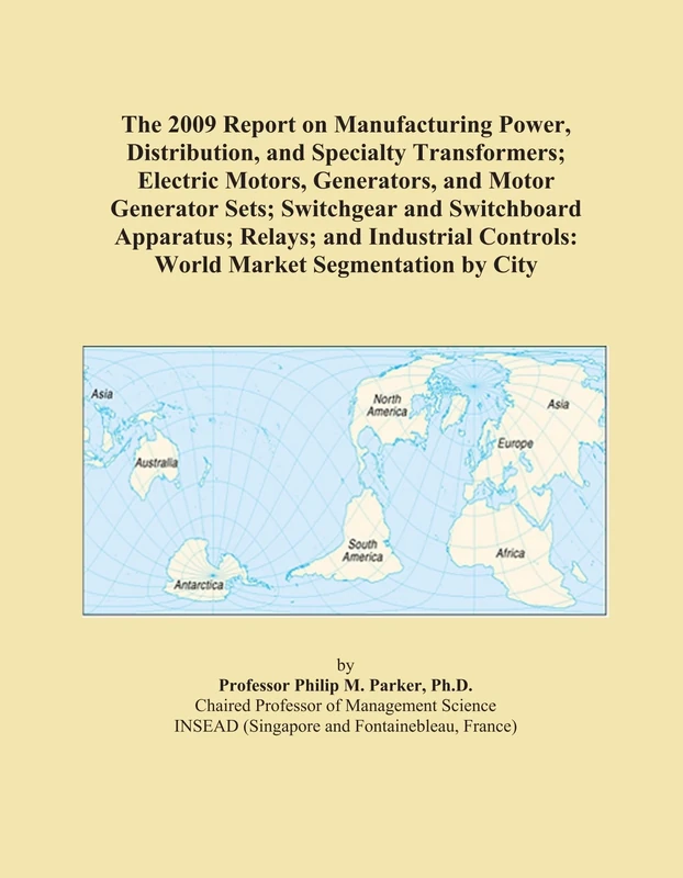 The 2009 Report on Manufacturing Power, Distribution, and Specialty Transformers; Electric Motors, Generators, and Motor Generator Sets; Switchgear ... Controls: World Market Segmentation by City