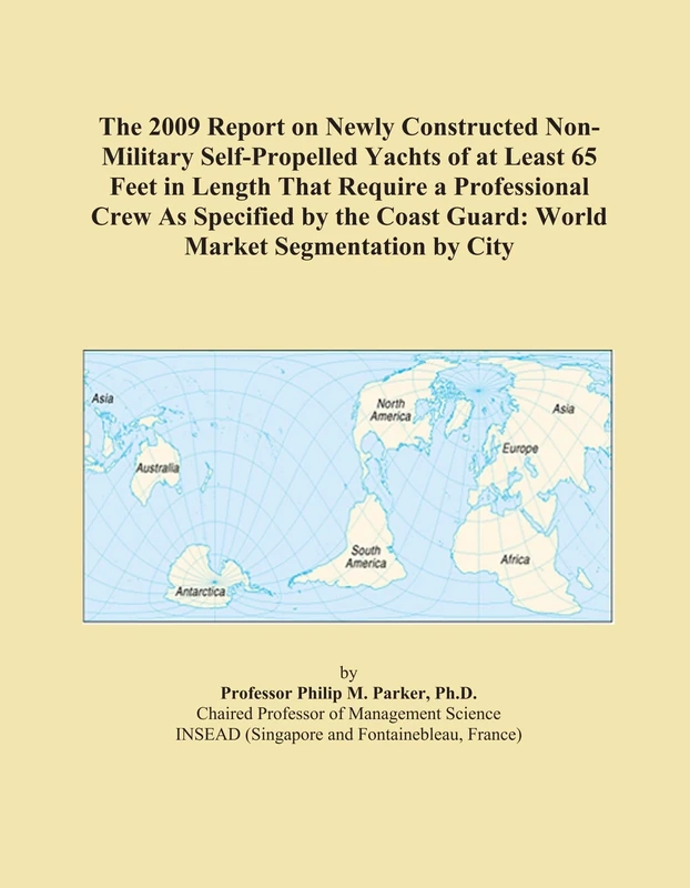 The 2009 Report on Newly Constructed Non-Military Self-Propelled Yachts of at Least 65 Feet in Length That Require a Professional Crew As Specified by ... Guard: World Market Segmentation by City - Image 1