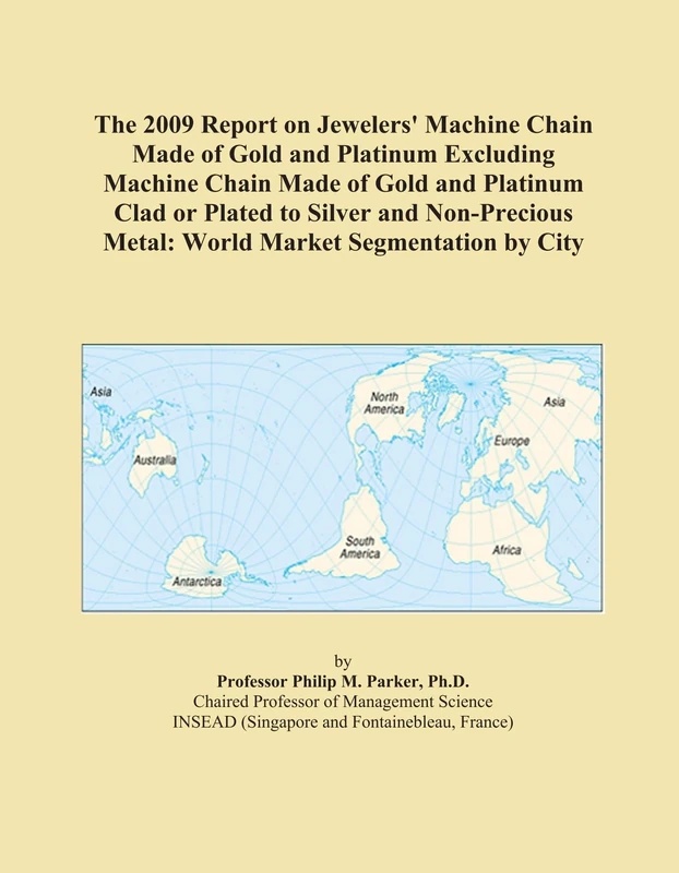 The 2009 Report on Jewelers' Machine Chain Made of Gold and Platinum Excluding Machine Chain Made of Gold and Platinum Clad or Plated to Silver and ... Metal: World Market Segmentation by City