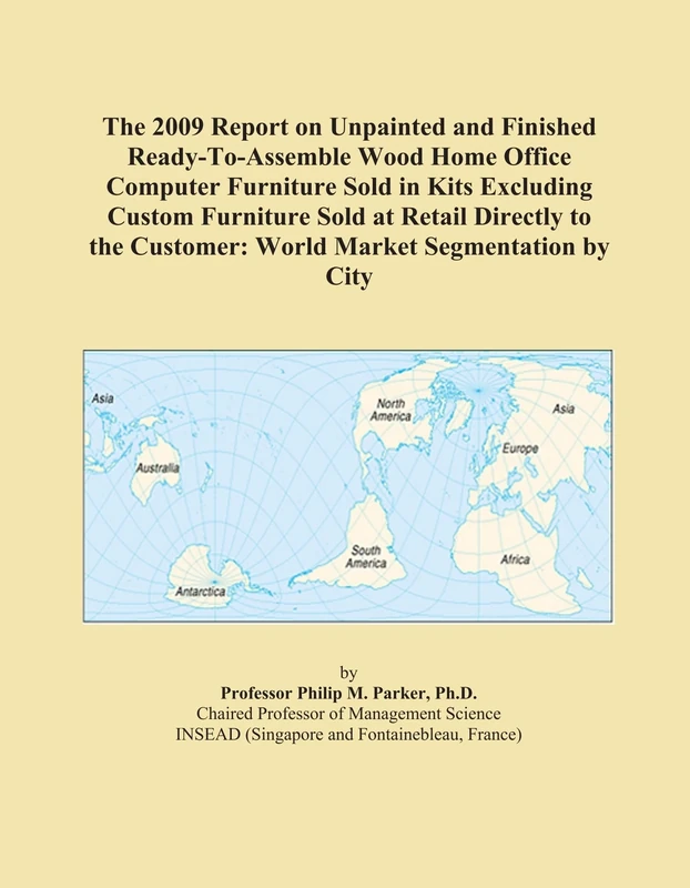 The 2009 Report on Unpainted and Finished Ready-To-Assemble Wood Home Office Computer Furniture Sold in Kits Excluding Custom Furniture Sold at Retail ... Customer: World Market Segmentation by City