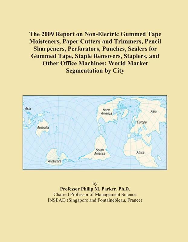 The 2009 Report on Non-Electric Gummed Tape Moisteners, Paper Cutters and Trimmers, Pencil Sharpeners, Perforators, Punches, Scalers for Gummed Tape, ... Machines: World Market Segmentation by City