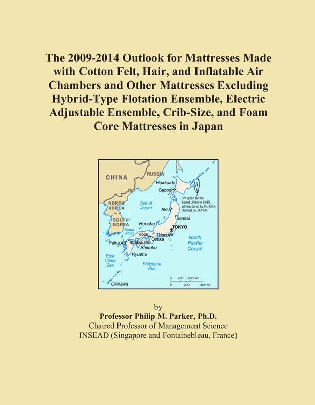 The 2009-2014 Outlook for Mattresses Made with Cotton Felt, Hair, and Inflatable Air Chambers and Other Mattresses Excluding Hybrid-Type Flotation ... Crib-Size, and Foam Core Mattresses in Japan
